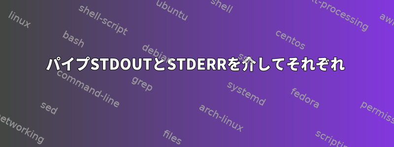 パイプSTDOUTとSTDERRを介してそれぞれ