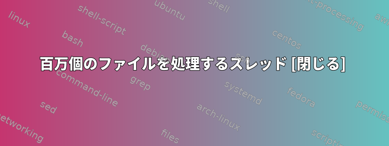 百万個のファイルを処理するスレッド [閉じる]