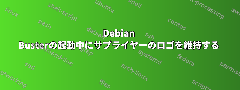 Debian Busterの起動中にサプライヤーのロゴを維持する