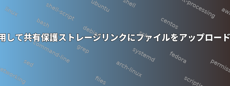 カールを使用して共有保護ストレージリンクにファイルをアップロードするには？