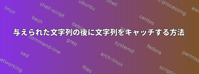 与えられた文字列の後に文字列をキャッチする方法