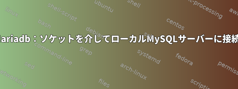 RaspbianのMariadb：ソケットを介してローカルMySQLサーバーに接続できません。