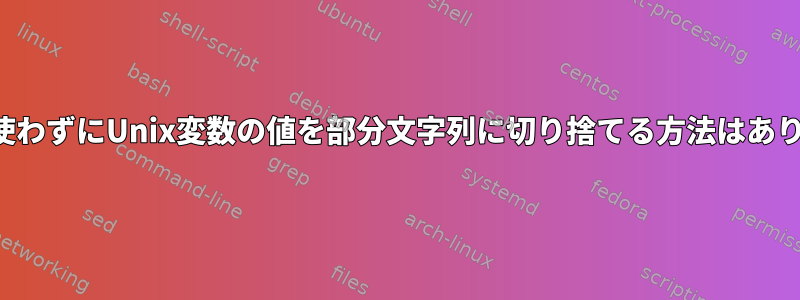 エコーを使わずにUnix変数の値を部分文字列に切り捨てる方法はありますか？