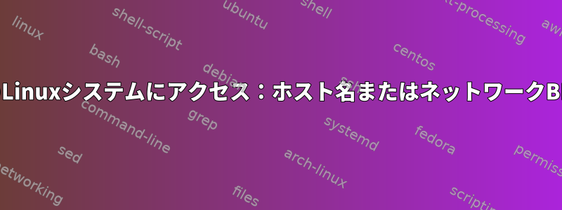 ネットワーク内のLinuxシステムにアクセス：ホスト名またはネットワークBIOS名を介して？