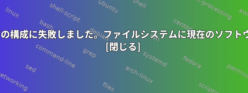 キックスタートのインストール、RHEL「ストレージの構成に失敗しました。ファイルシステムに現在のソフトウェアを選択するためのスペースが不足しています」 [閉じる]