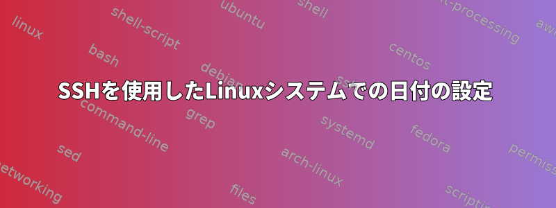 SSHを使用したLinuxシステムでの日付の設定