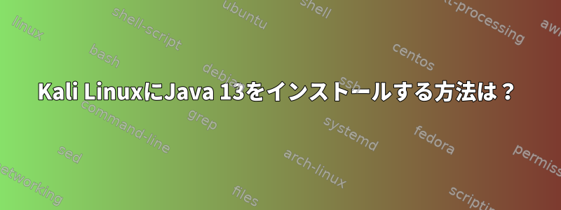 Kali LinuxにJava 13をインストールする方法は？