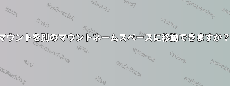 マウントを別のマウントネームスペースに移動できますか？