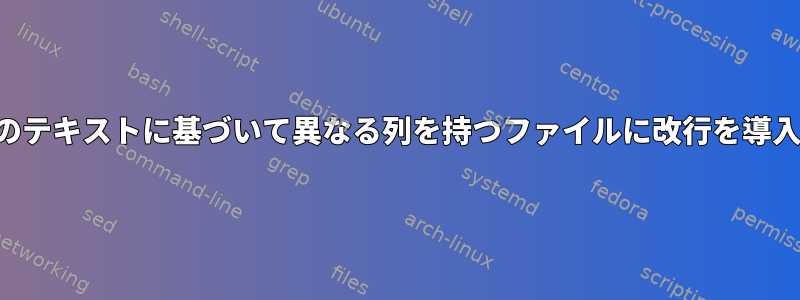 値列のテキストに基づいて異なる列を持つファイルに改行を導入する