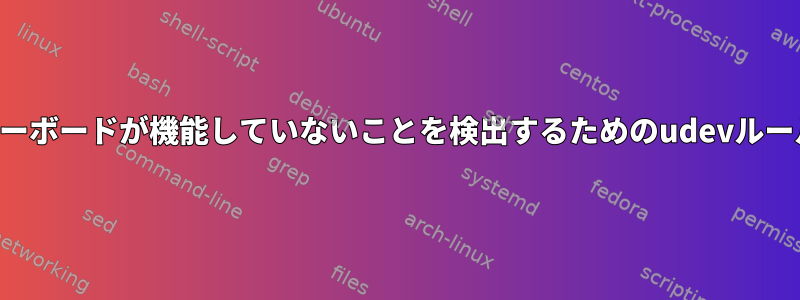 キーボードが機能していないことを検出するためのudevルール