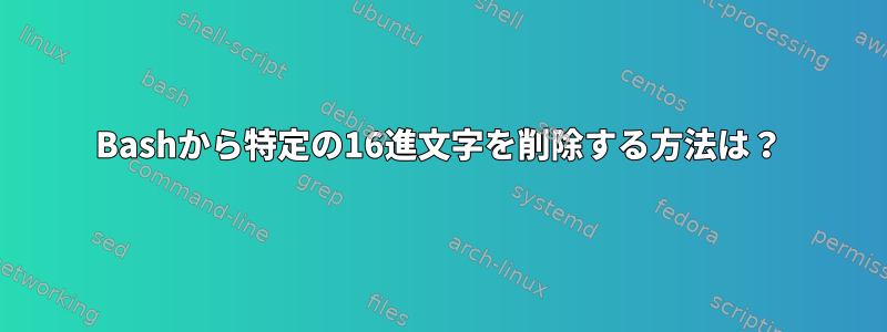 Bashから特定の16進文字を削除する方法は？