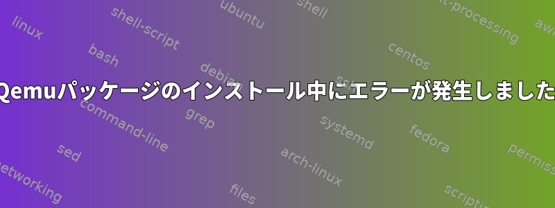 Qemuパッケージのインストール中にエラーが発生しました