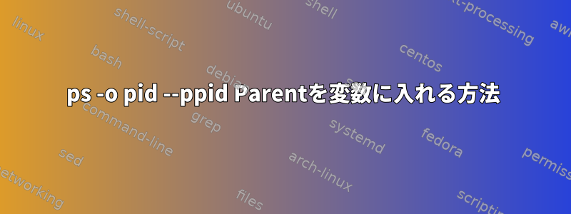 ps -o pid --ppid Parentを変数に入れる方法