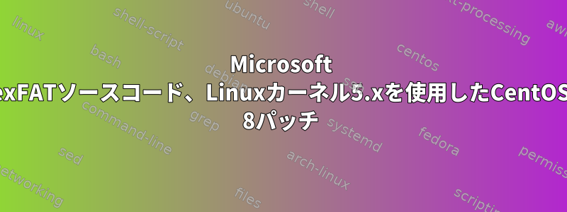 Microsoft exFATソースコード、Linuxカーネル5.xを使用したCentOS 8パッチ