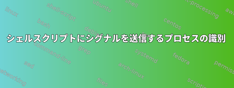 シェルスクリプトにシグナルを送信するプロセスの識別