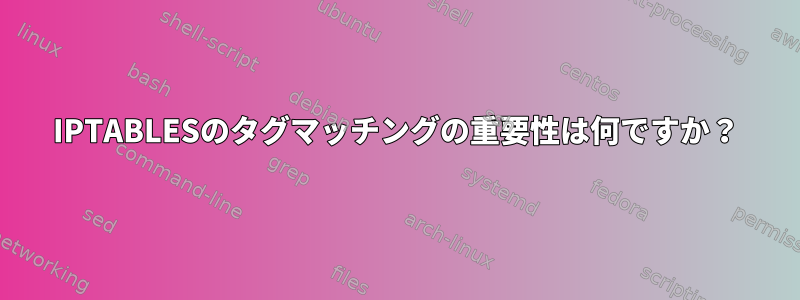 IPTABLESのタグマッチングの重要性は何ですか？