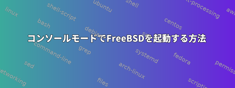 コンソールモードでFreeBSDを起動する方法