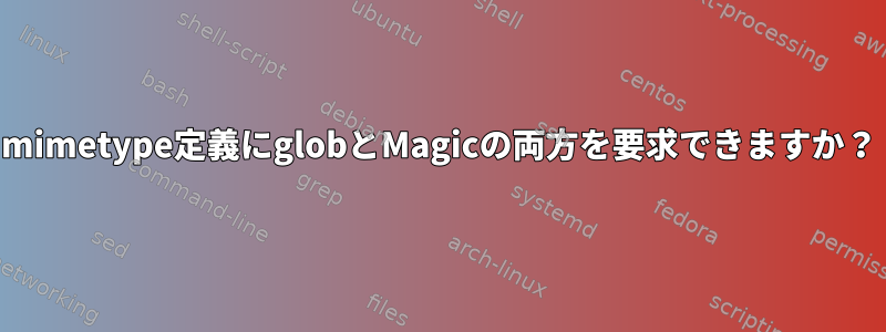 mimetype定義にglobとMagicの両方を要求できますか？