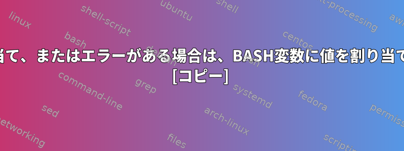 空、未割り当て、またはエラーがある場合は、BASH変数に値を割り当てる方法は？ [コピー]