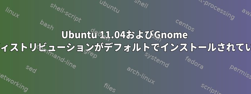 Ubuntu 11.04およびGnome 3ディストリビューションがデフォルトでインストールされている