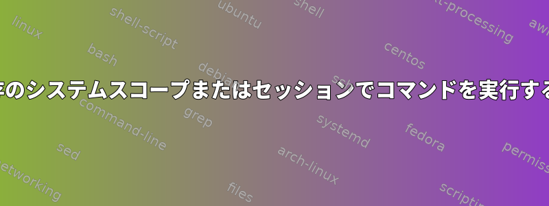 他の既存のシステムスコープまたはセッションでコマンドを実行するには？