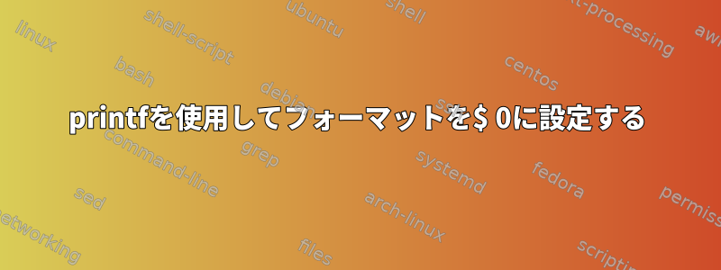 printfを使用してフォーマットを$ 0に設定する