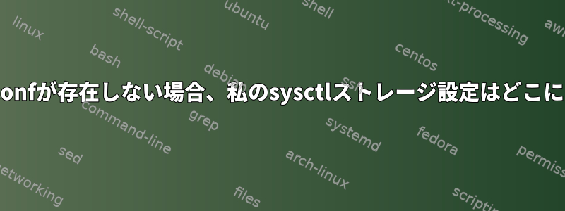 /etc/sysctl.confが存在しない場合、私のsysctlストレージ設定はどこにありますか？