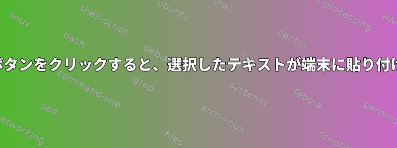 マウスの中央ボタンをクリックすると、選択したテキストが端末に貼り付けられません。