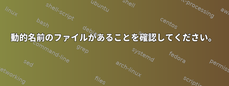 動的名前のファイルがあることを確認してください。