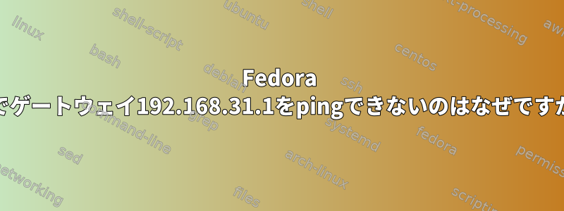 Fedora 32でゲートウェイ192.168.31.1をpingできないのはなぜですか？