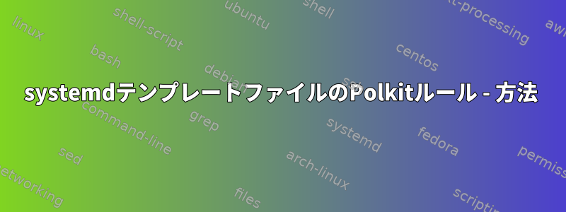 systemdテンプレートファイルのPolkitルール - 方法