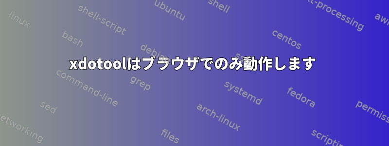 xdotoolはブラウザでのみ動作します