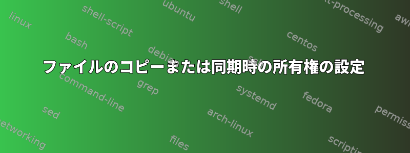 ファイルのコピーまたは同期時の所有権の設定