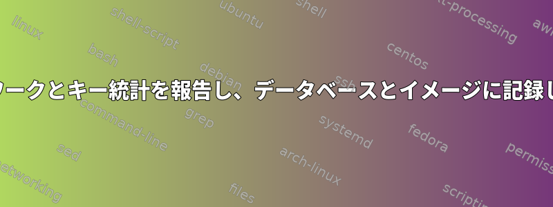 ネットワークとキー統計を報告し、データベースとイメージに記録します。