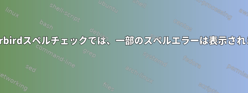 Thunderbirdスペルチェックでは、一部のスペルエラーは表示されません。