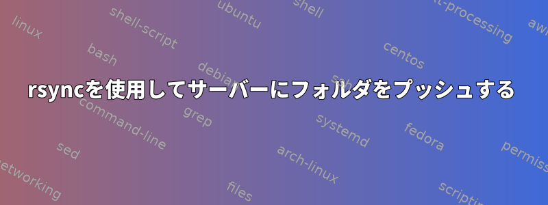 rsyncを使用してサーバーにフォルダをプッシュする