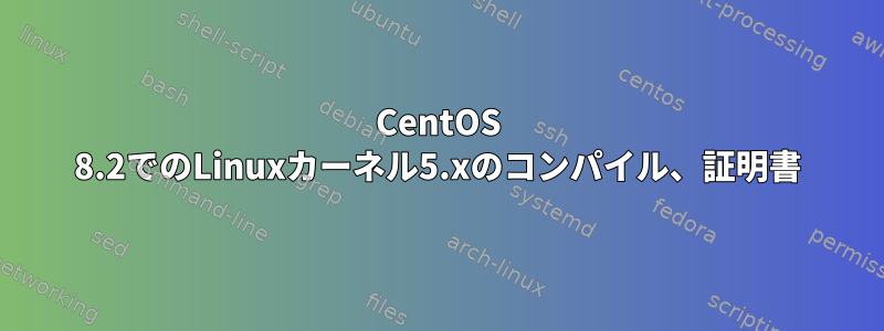 CentOS 8.2でのLinuxカーネル5.xのコンパイル、証明書