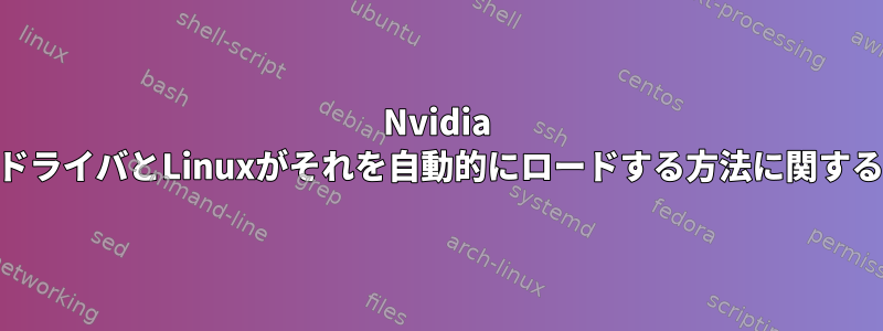 Nvidia GPUドライバとLinuxがそれを自動的にロードする方法に関する質問