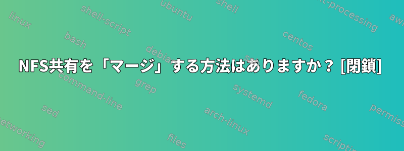 NFS共有を「マージ」する方法はありますか？ [閉鎖]