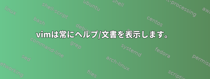 vimは常にヘルプ/文書を表示します。