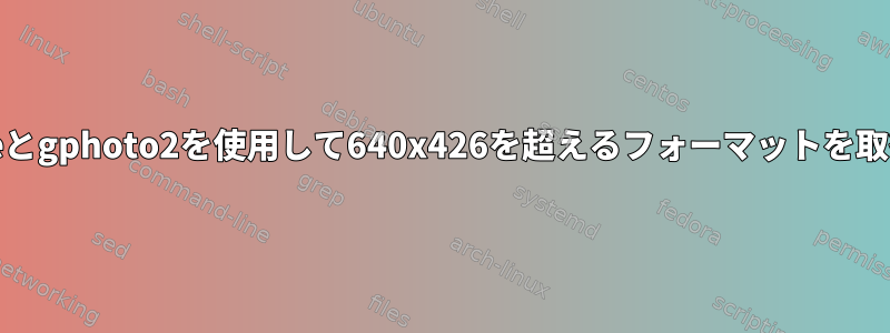 modprobeとgphoto2を使用して640x426を超えるフォーマットを取得する方法