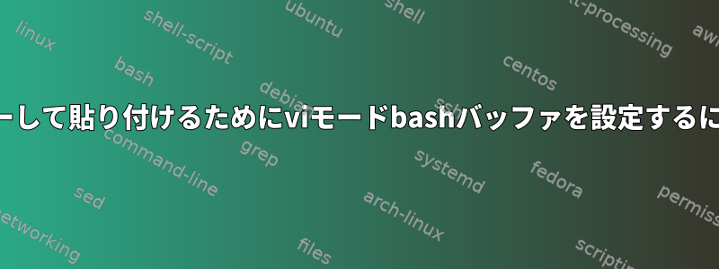 コピーして貼り付けるためにviモードbashバッファを設定するには？