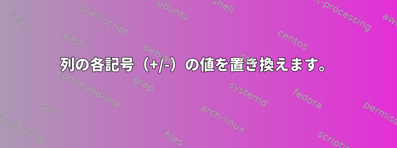 列の各記号（+/-）の値を置き換えます。