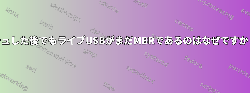 POP_OSをフラッシュした後でもライブUSBがまだMBRであるのはなぜですか？エッチング液で？