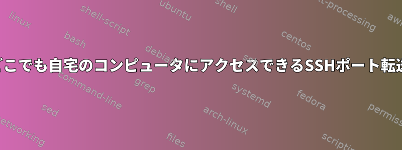 どこでも自宅のコンピュータにアクセスできるSSHポート転送