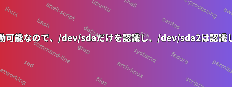 UEFIは起動可能なので、/dev/sdaだけを認識し、/dev/sda2は認識しません。