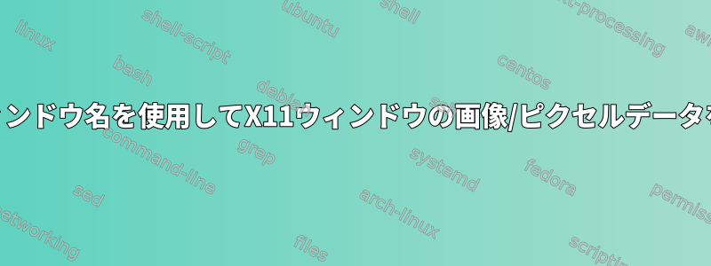 GDKを使用してウィンドウ名を使用してX11ウィンドウの画像/ピクセルデータを取得できますか？