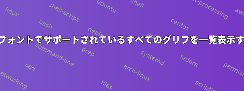 特定のフォントでサポートされているすべてのグリフを一覧表示する方法