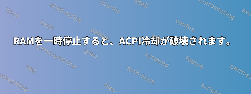 RAMを一時停止すると、ACPI冷却が破壊されます。