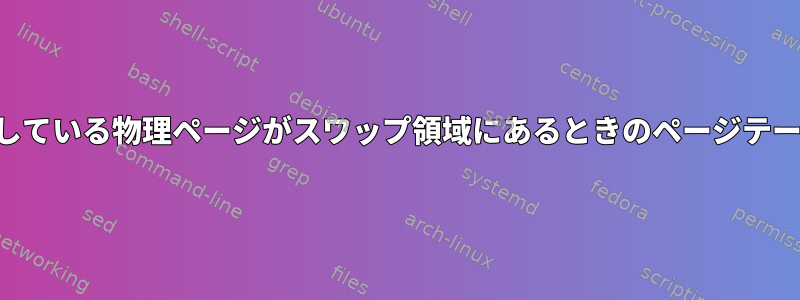 私たちが探している物理ページがスワップ領域にあるときのページテーブルの内容